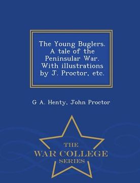 portada The Young Buglers. a Tale of the Peninsular War. with Illustrations by J. Proctor, Etc. - War College Series (en Inglés)