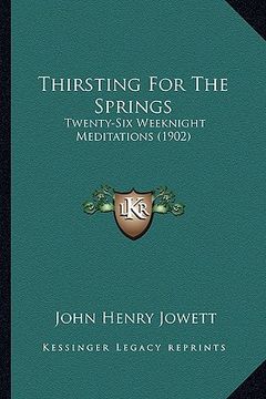 portada thirsting for the springs: twenty-six weeknight meditations (1902) (en Inglés)