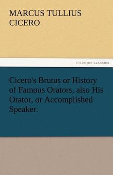 portada cicero's brutus or history of famous orators, also his orator, or accomplished speaker.