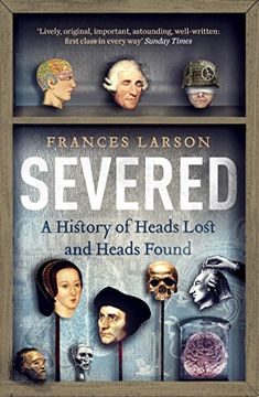 portada Severed: A History of Heads Lost and Heads Found (in English)