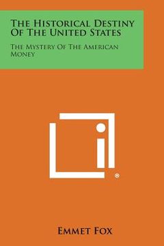 portada The Historical Destiny of the United States: The Mystery of the American Money (en Inglés)
