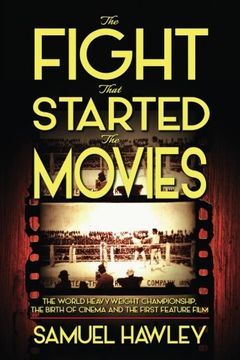 portada The Fight That Started the Movies: The World Heavyweight Championship, the Birth of Cinema and the First Feature Film