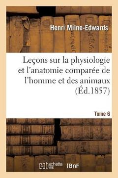 portada Leçons Sur Physiologie Et Anatomie Comparée de l'Homme Et Des Animaux Tome 6 (in French)