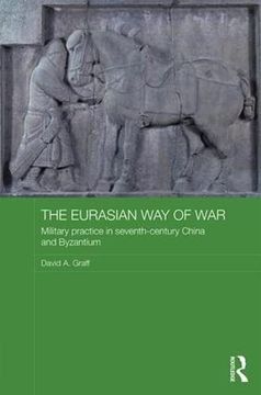 portada The Eurasian way of War: Military Practice in Seventh-Century China and Byzantium (Asian States and Empires) (en Inglés)