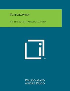 portada Tchaikovsky: His Life Told in Anecdotal Form (en Inglés)