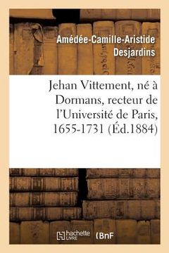 portada Jehan Vittement, Né À Dormans, Recteur de l'Université de Paris, Lecteur Des Enfants de France: Et Sous-Précepteur de Louis XV, 1655-1731 (en Francés)