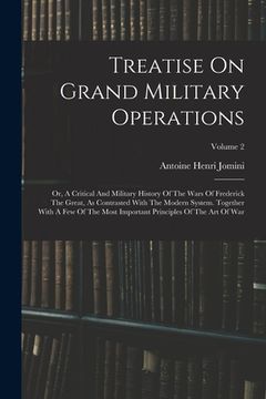 portada Treatise On Grand Military Operations: Or, A Critical And Military History Of The Wars Of Frederick The Great, As Contrasted With The Modern System. T (en Inglés)