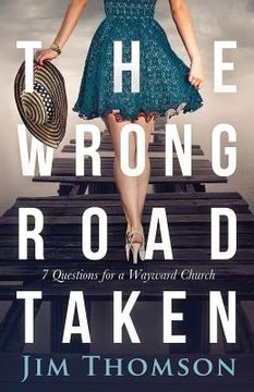 portada The Wrong Road Taken: 7 Questions for a Wayward Church (en Inglés)