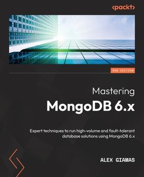 portada Mastering MongoDB 6.x - Third Edition: Expert techniques to run high-volume and fault-tolerant database solutions using MongoDB 6.x (en Inglés)