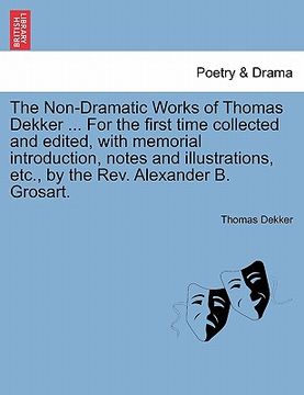 portada the non-dramatic works of thomas dekker ... for the first time collected and edited, with memorial introduction, notes and illustrations, etc., by the