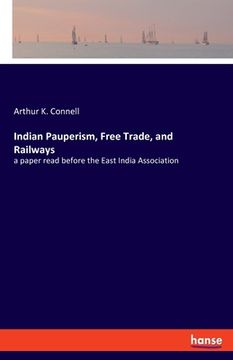 portada Indian Pauperism, Free Trade, and Railways: a paper read before the East India Association (en Inglés)