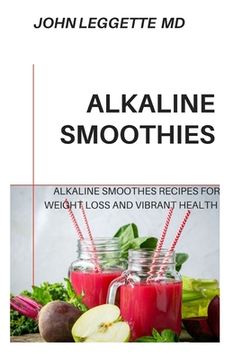 portada Alkaline Smoothies: Alkaline smoothies recipes for weight loss and vibrant health (en Inglés)