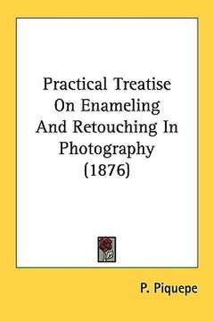 portada practical treatise on enameling and retouching in photography (1876) (en Inglés)