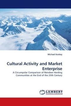 portada Cultural Activity and Market Enterprise: A Circumpolar Comparison of Reindeer Herding Communities at the End of the 20th Century