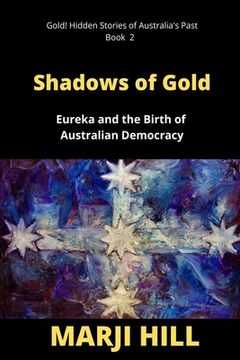 portada Shadows of Gold: Eureka and the Birth of Australian Democracy (en Inglés)