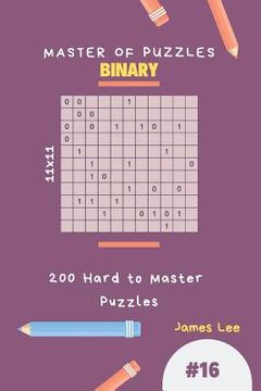 portada Master of Puzzles Binary - 200 Hard to Master Puzzles 11x11 Vol.16 (en Inglés)