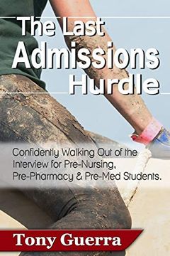 portada The Last Admissions Hurdle: Confidently Walking out of the Interview for Pre-Nursing, Pre-Pharmacy, and Pre-Med Students 
