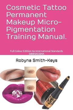 portada Cosmetic Tattoo Permanent Makeup Micro-Pigmentation Training Manual.: Full Colour Edition 6a International Standards SIBBSKS504A (en Inglés)
