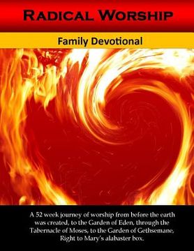 portada Radical Worship Family Devotional: 52 Day Journey of Worship from the Garden of Eden right to Mary's Alabsters Box (en Inglés)