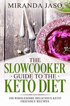 portada The Slowcooker Guide to the Keto Diet: 100 Wholesome Delicious Keto Friendly Recipes (in English)