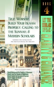portada True Worship, Build Your Islaam Properly, Calling to the Sunnah, and Modern Scholars: Let The Scholars Speak - Clarity and Guidance (Book 4) (in English)
