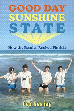 portada Good day Sunshine State: How the Beatles Rocked Florida (en Inglés)