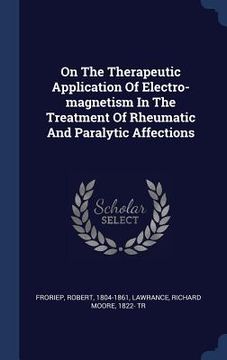 portada On The Therapeutic Application Of Electro-magnetism In The Treatment Of Rheumatic And Paralytic Affections