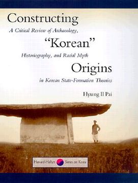 portada constructing "korean" origins: a critical review of archaeology, historiography, and racial myth in korean state-formation theories (en Inglés)