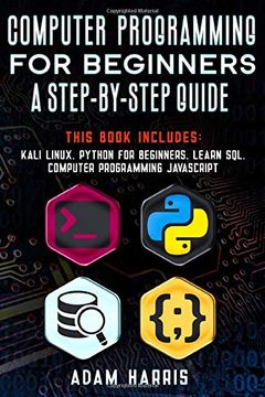 portada Computer Programming for Beginners a Step-By-Step Guide: 4 Books in 1: Kali Linux, Python for Beginners, Learn Sql, Computer Programming Javascript (en Inglés)