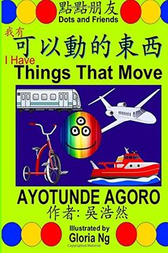 portada I Have Things That Move: A Bilingual Chinese-English Traditional Edition Book about Transportation: Volume 2 (Dots and Friends)