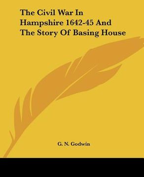 portada the civil war in hampshire 1642-45 and the story of basing house (en Inglés)