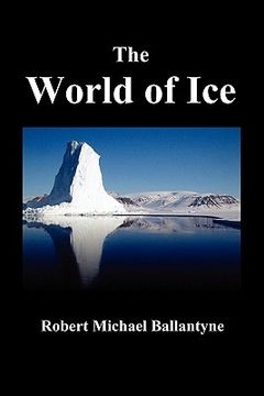portada the world of ice: or the whaling cruise of "the dolphin" and the adventures of her crew in the polar regions, (en Inglés)
