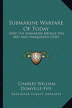 portada submarine warfare of today: how the submarine menace was met and vanquished (1920) (en Inglés)