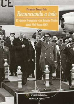 portada Renunciando a Todo: El Regimen Franquista y los Estados Unidos Desde 1945 Hasta 1963