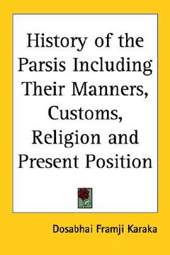 portada history of the parsis including their manners, customs, religion and present position (in English)