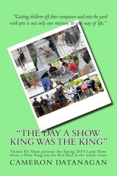 portada "The day a Show King was the King": Hawaii Pet Show presents the Spring 2014 Lawn Show where a Show King was the Best Bird in the whole event. (in English)