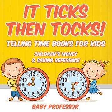 portada It Ticks Then Tocks! - Telling Time Books For Kids: Children's Money & Saving Reference (en Inglés)