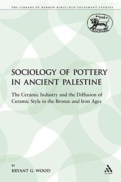portada The Sociology of Pottery in Ancient Palestine: The Ceramic Industry and the Diffusion of Ceramic Style in the Bronze and Iron Ages (The Library of Hebrew Bible (en Inglés)