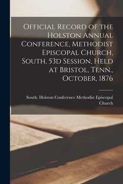 portada Official Record of the Holston Annual Conference, Methodist Episcopal Church, South, 53d Session, Held at Bristol, Tenn., October, 1876 (en Inglés)