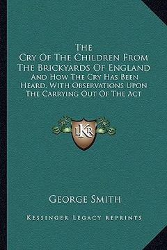portada the cry of the children from the brickyards of england: and how the cry has been heard, with observations upon the carrying out of the act (en Inglés)