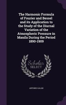 portada The Harmonic Formula of Fourier and Bessel and its Application to the Study of the Diurnal Variation of the Atmospheric Pressure in Manila During the (en Inglés)