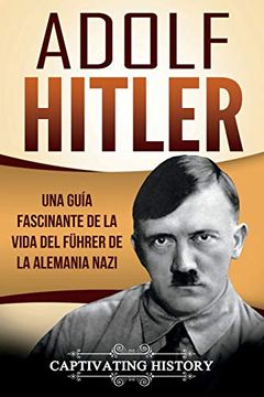 portada Adolf Hitler: Una Guía Fascinante de la Vida del Führer de la Alemania Nazi (Libro en Español