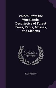 portada Voices From the Woodlands, Descriptive of Forest Trees, Ferns, Mosses, and Lichens