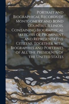 portada Portrait and Biographical Records of Montgomery and Bond Counties, Illinois, Containing Biographical Sketches of Prominent and Representative Citizens (en Inglés)
