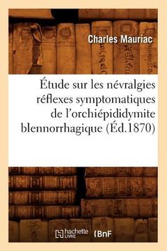 portada Étude Sur Les Névralgies Réflexes Symptomatiques de l'Orchiépididymite Blennorrhagique, (Éd.1870) (en Francés)