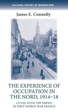 portada The Experience of Occupation in the Nord, 1914-18: Living With the Enemy in First-World-War France (Cultural History of Modern war Mup) (en Inglés)