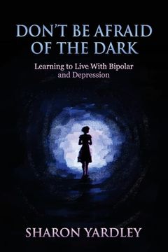 portada Don'T be Afraid of the Dark: Learning to Live With Bipolar and Depression (en Inglés)
