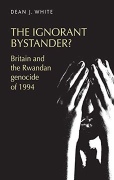 portada The Ignorant Bystander? Britain and the Rwandan Genocide of 1994 (en Inglés)