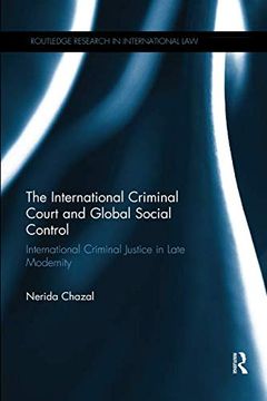 portada The International Criminal Court and Global Social Control: International Criminal Justice in Late Modernity (Routledge Research in International Law) (en Inglés)