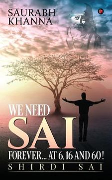 portada We Need Sai Forever...at 6, 16 and 60!: Shirdi Sai (en Inglés)